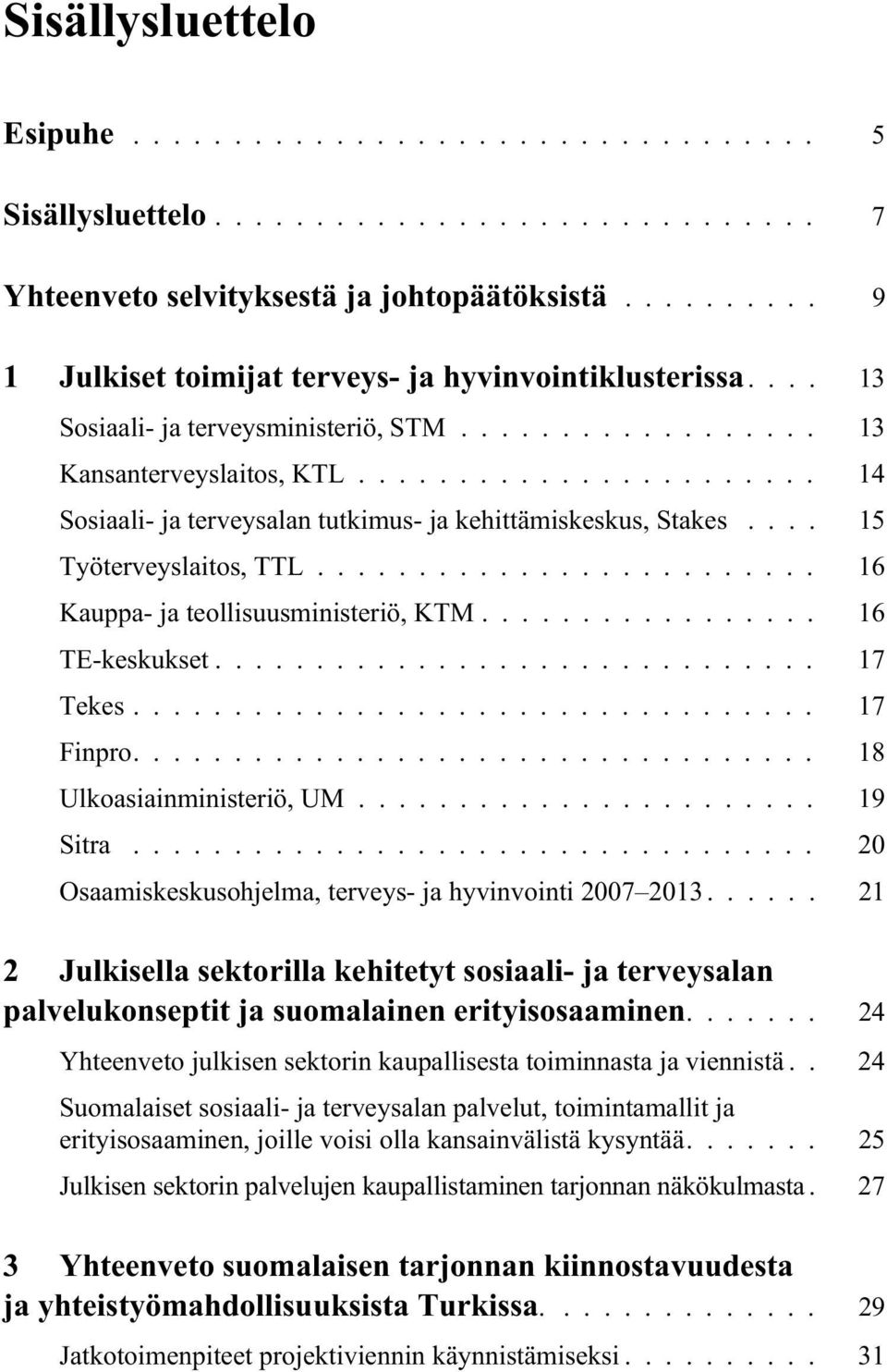 .. 17 Finpro.... 18 Ulkoasiainministeriö,UM... 19 Sitra... 20 Osaamiskeskusohjelma,terveys- ja hyvinvointi 2007 2013.