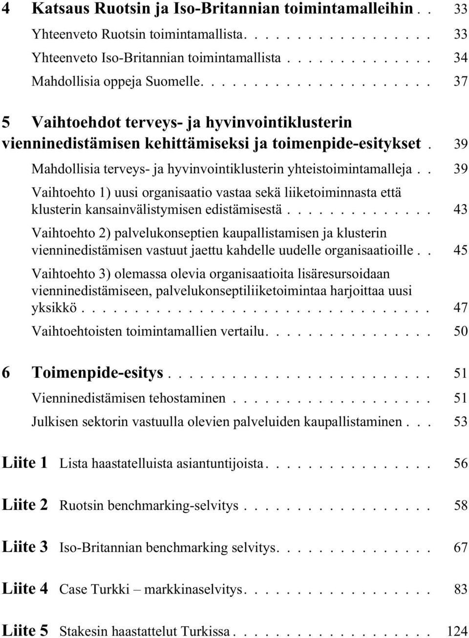 . 39 Vaihtoehto 1) uusi organisaatio vastaa sekä liiketoiminnasta että klusterin kansainvälistymisen edistämisestä.