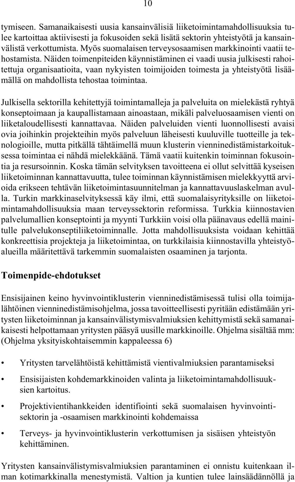 Näiden toimenpiteiden käynnistäminen ei vaadi uusia julkisesti rahoitettuja organisaatioita,vaan nykyisten toimijoiden toimesta ja yhteistyötä lisäämällä on mahdollista tehostaa toimintaa.