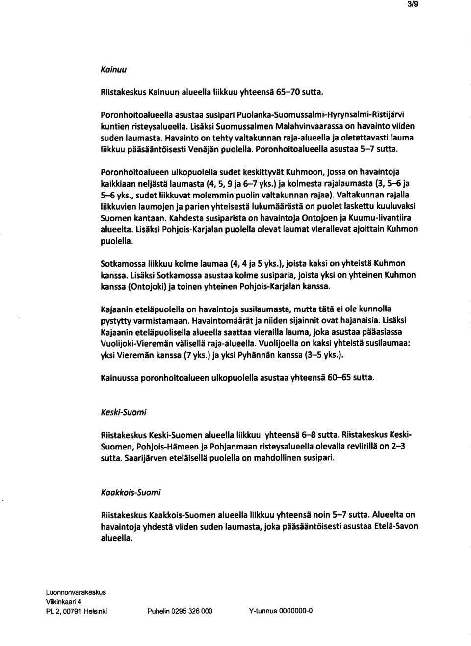 Poronhoitoalueella asustaa 57 sutta. Poronhoitoalueen ulkopuolella sudet keskittyvat Kuhmoon, jossa on havaintoja kaikkiaan neljasta laumasta (4, 5,9 ja 67 yks.