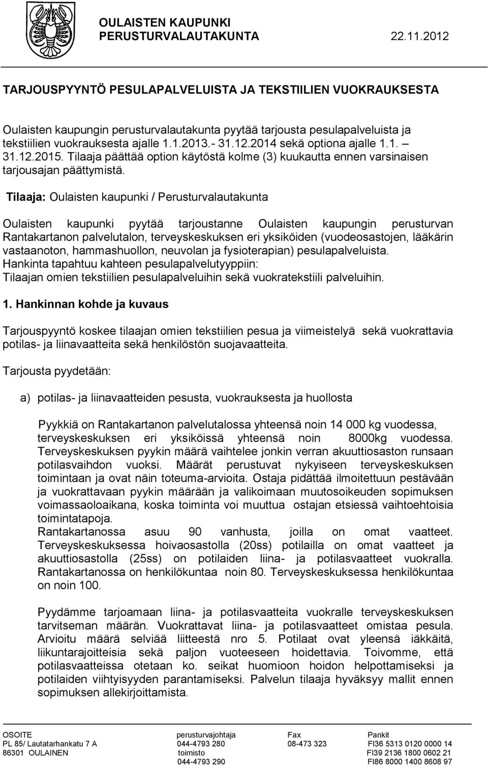 1. 31.12.2015. Tilaaja päättää option käytöstä kolme (3) kuukautta ennen varsinaisen tarjousajan päättymistä.
