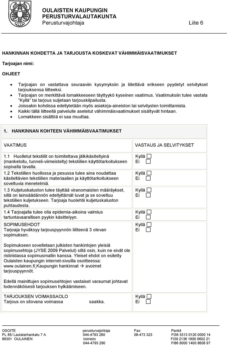 Joissakin kohdissa edellytetään myös asiakirja-aineiston tai selvitysten toimittamista. Kaikki tällä liitteellä palvelulle asetetut vähimmäisvaatimukset sisältyvät hintaan.