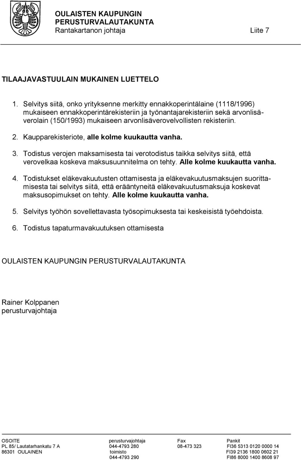 arvonlisäverovelvollisten rekisteriin. 2. Kaupparekisteriote, alle kolme kuukautta vanha. 3.