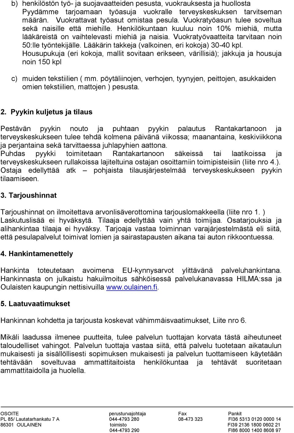 Vuokratyövaatteita tarvitaan noin 50:lle työntekijälle. Lääkärin takkeja (valkoinen, eri kokoja) 30-40 kpl.