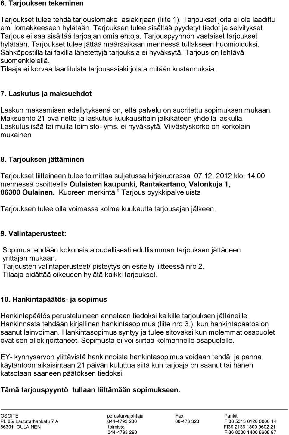 Tarjoukset tulee jättää määräaikaan mennessä tullakseen huomioiduksi. Sähköpostilla tai faxilla lähetettyjä tarjouksia ei hyväksytä. Tarjous on tehtävä suomenkielellä.