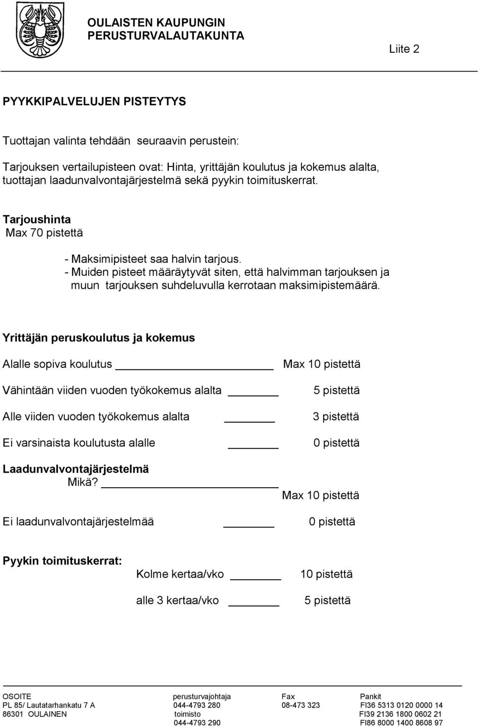 - Muiden pisteet määräytyvät siten, että halvimman tarjouksen ja muun tarjouksen suhdeluvulla kerrotaan maksimipistemäärä.