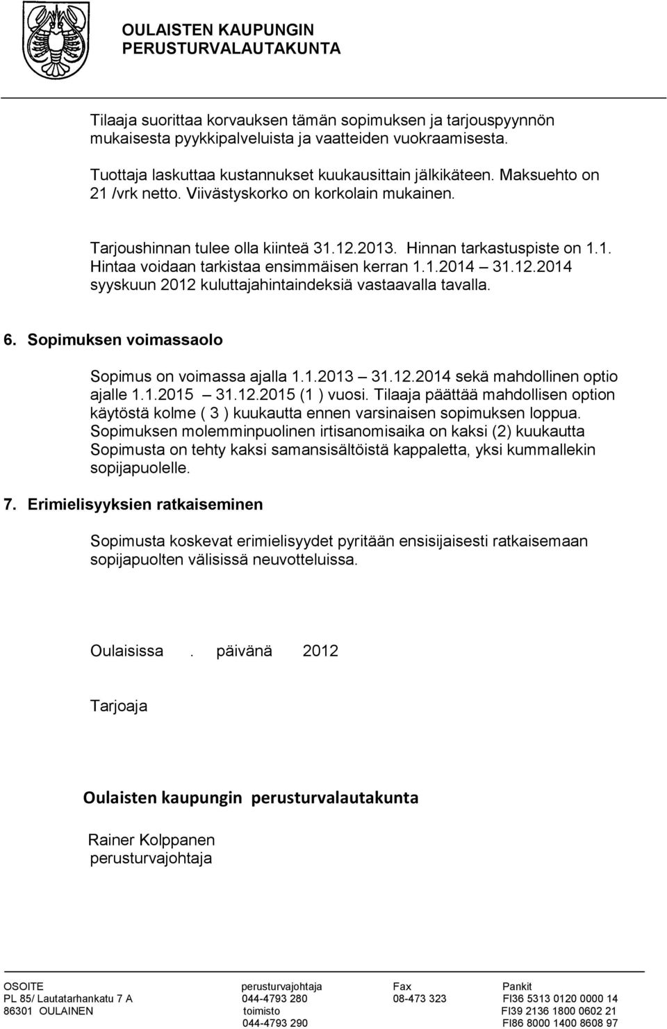 6. Sopimuksen voimassaolo Sopimus on voimassa ajalla 1.1.2013 31.12.2014 sekä mahdollinen optio ajalle 1.1.2015 31.12.2015 (1 ) vuosi.