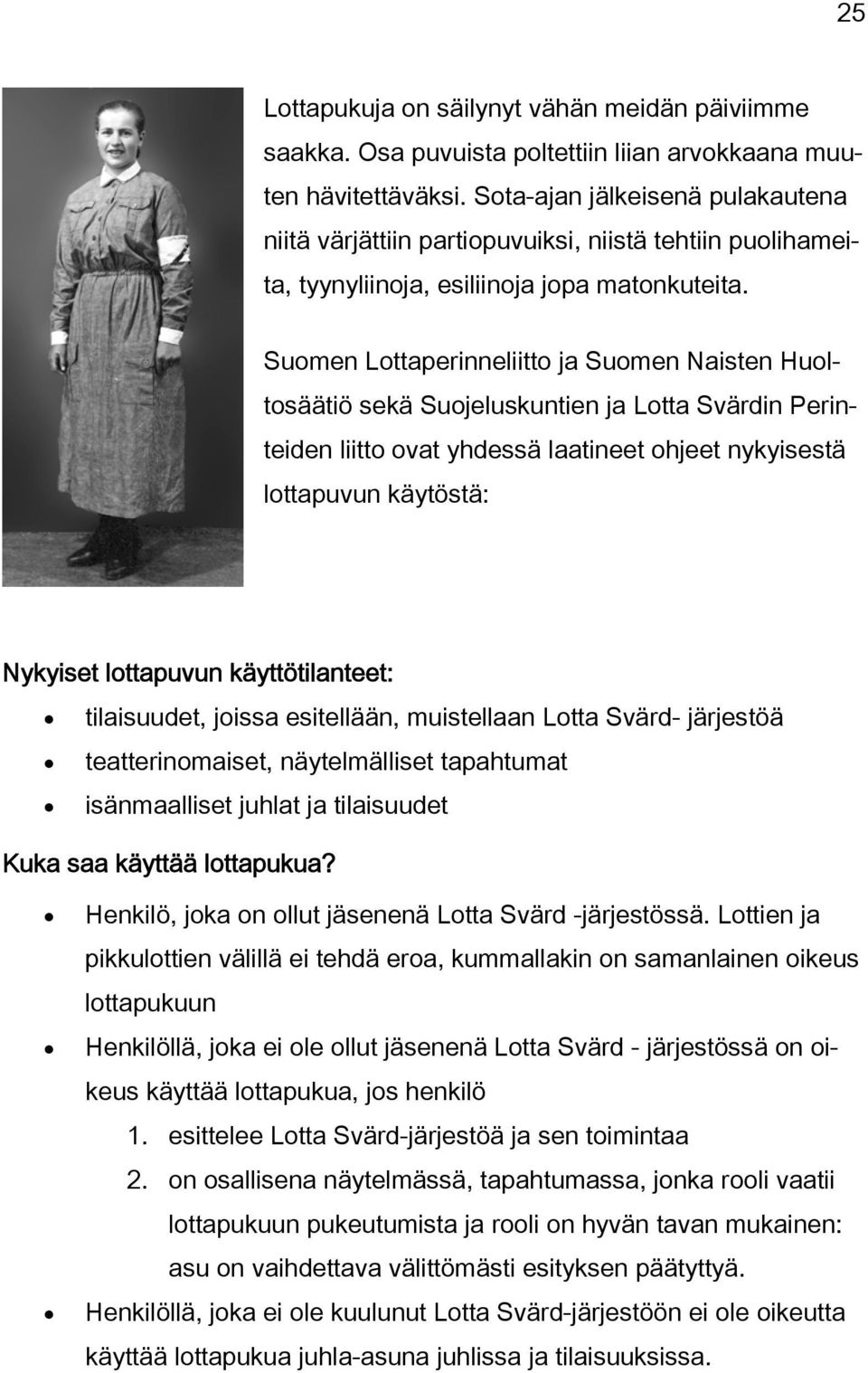 Suomen Lottaperinneliitto ja Suomen Naisten Huoltosäätiö sekä Suojeluskuntien ja Lotta Svärdin Perinteiden liitto ovat yhdessä laatineet ohjeet nykyisestä lottapuvun käytöstä: Nykyiset lottapuvun