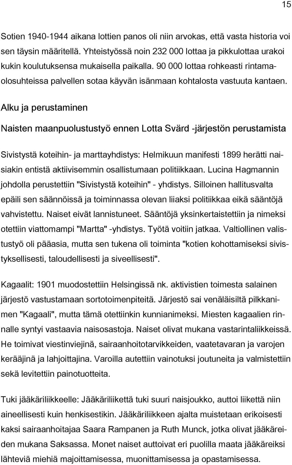 Alku ja perustaminen Naisten maanpuolustustyö ennen Lotta Svärd -järjestön perustamista Sivistystä koteihin- ja marttayhdistys: Helmikuun manifesti 1899 herätti naisiakin entistä aktiivisemmin