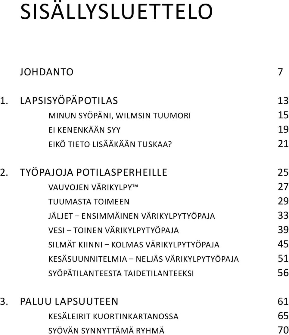 21 TYÖPAJOJA POTILASPERHEILLE 25 VAUVOJEN VÄRIKYLPY 27 TUUMASTA TOIMEEN 29 JÄLJET ENSIMMÄINEN VÄRIKYLPYTYÖPAJA 33 VESI