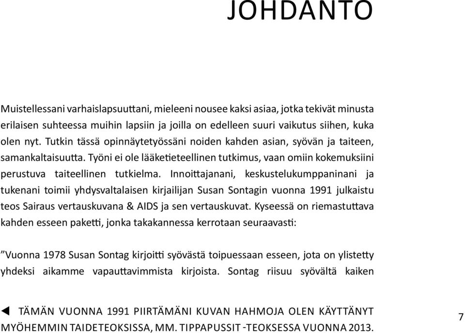 Innoittajanani, keskustelukumppaninani ja tukenani toimii yhdysvaltalaisen kirjailijan Susan Sontagin vuonna 1991 julkaistu teos Sairaus vertauskuvana & AIDS ja sen vertauskuvat.