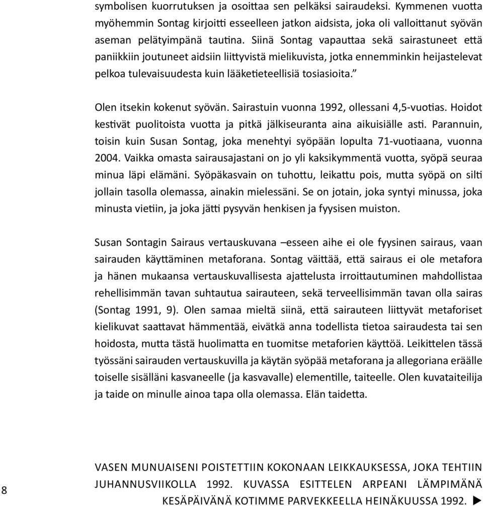 Olen itsekin kokenut syövän. Sairastuin vuonna 1992, ollessani 4,5-vuotias. Hoidot kestivät puolitoista vuotta ja pitkä jälkiseuranta aina aikuisiälle asti.