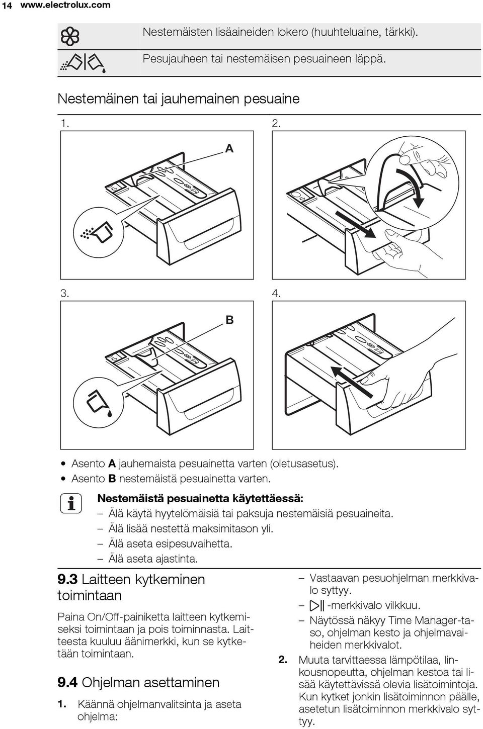 Älä lisää nestettä maksimitason yli. Älä aseta esipesuvaihetta. Älä aseta ajastinta. 9.3 Laitteen kytkeminen toimintaan Paina On/Off-painiketta laitteen kytkemiseksi toimintaan ja pois toiminnasta.