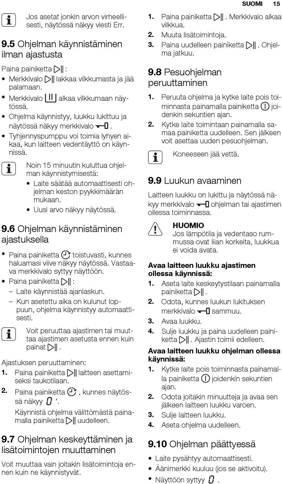 Noin 15 minuutin kuluttua ohjelman käynnistymisestä: Laite säätää automaattisesti ohjelman keston pyykkimäärän mukaan. Uusi arvo näkyy näytössä. 9.