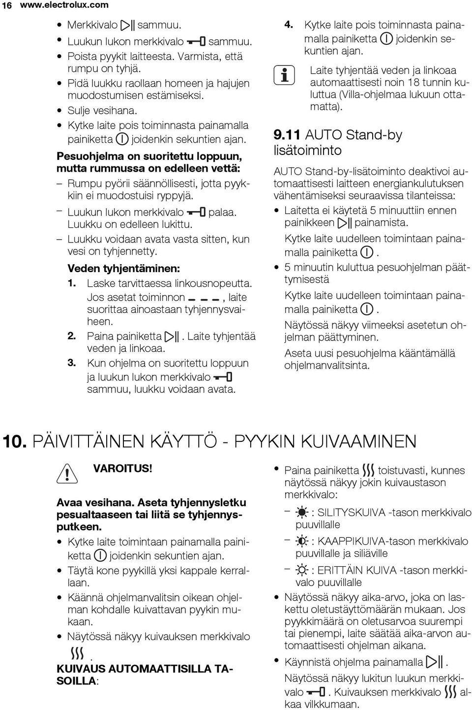 Pesuohjelma on suoritettu loppuun, mutta rummussa on edelleen vettä: Rumpu pyörii säännöllisesti, jotta pyykkiin ei muodostuisi ryppyjä. Luukun lukon merkkivalo palaa. Luukku on edelleen lukittu.