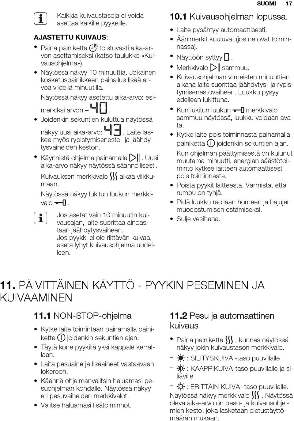 Laite laskee myös rypistymisenesto- ja jäähdytysvaiheiden keston. Käynnistä ohjelma painamalla. Uusi aika-arvo näkyy näytössä säännöllisesti. Kuivauksen merkkivalo alkaa vilkkumaan.