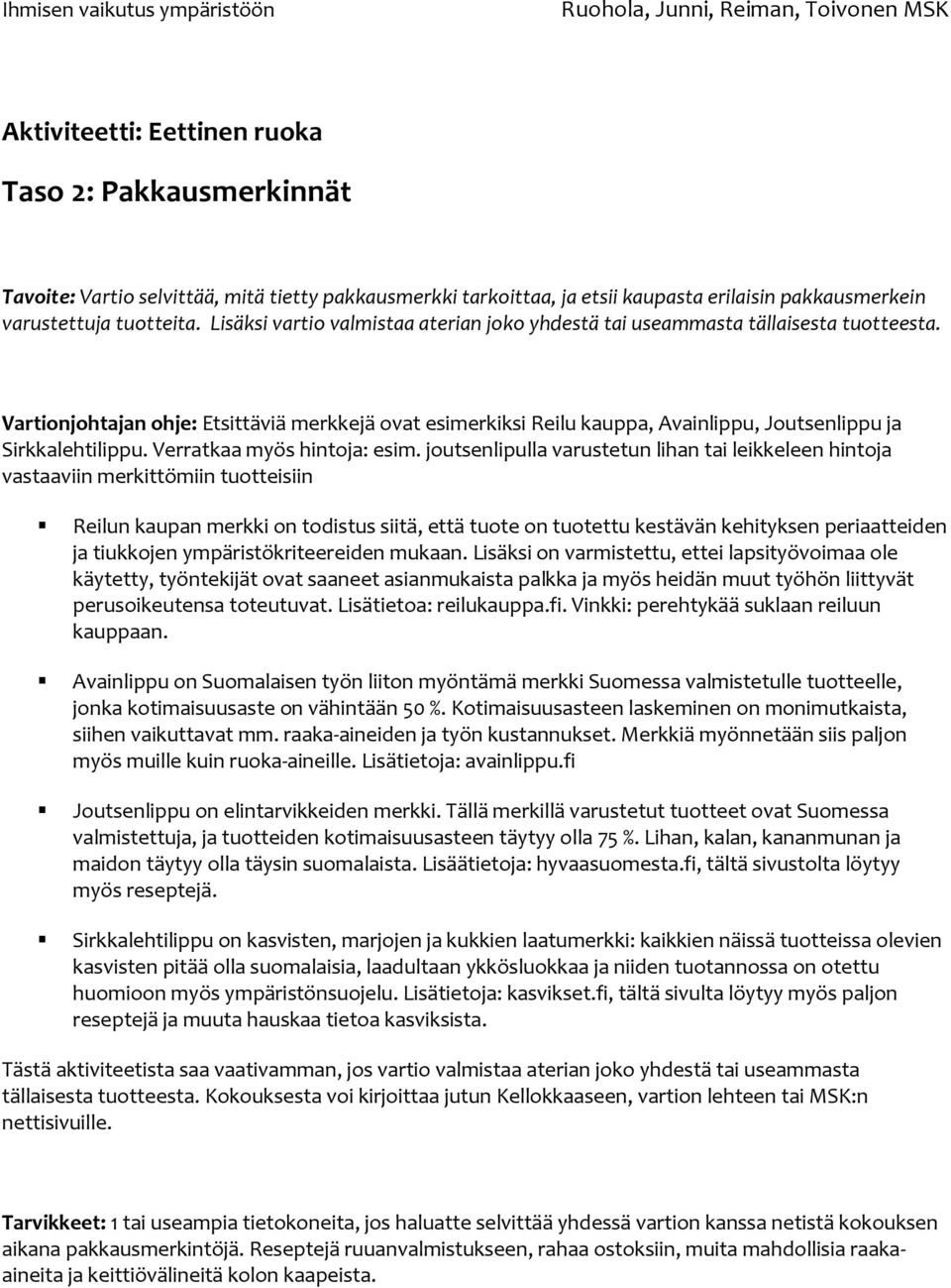 Vartionjohtajan ohje: Etsittäviä merkkejä ovat esimerkiksi Reilu kauppa, Avainlippu, Joutsenlippu ja Sirkkalehtilippu. Verratkaa myös hintoja: esim.