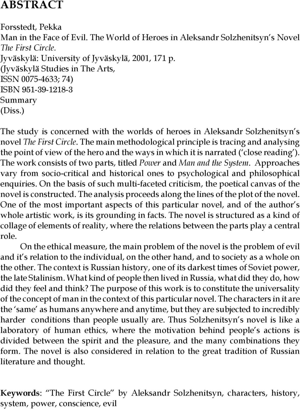 The main methodological principle is tracing and analysing the point of view of the hero and the ways in which it is narrated ( close reading ).