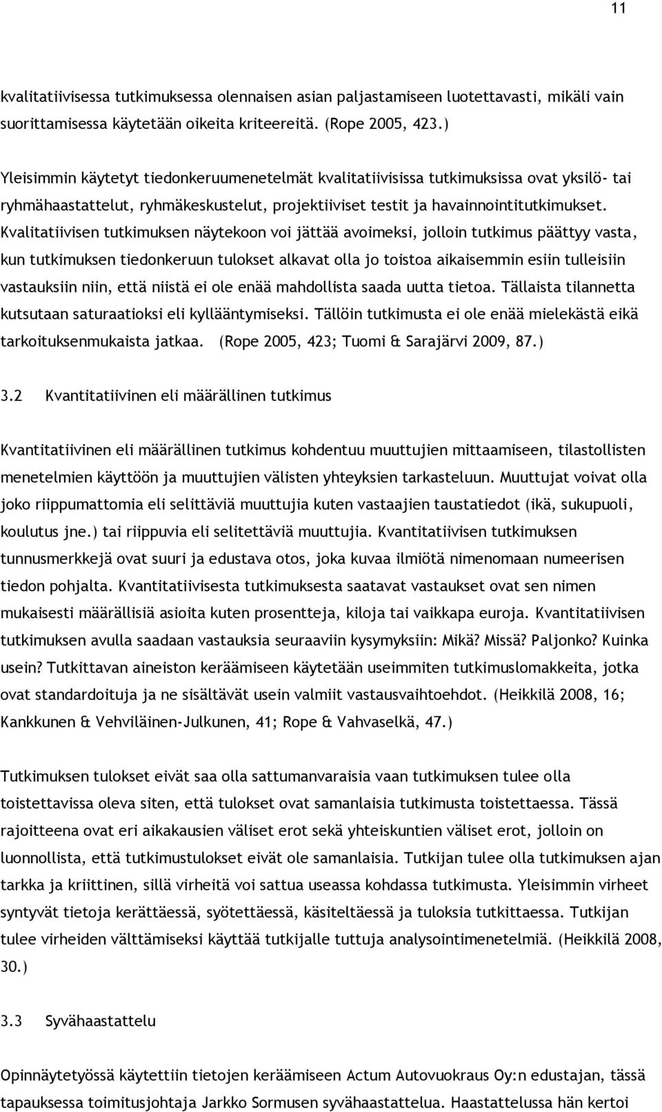 Kvalitatiivisen tutkimuksen näytekoon voi jättää avoimeksi, jolloin tutkimus päättyy vasta, kun tutkimuksen tiedonkeruun tulokset alkavat olla jo toistoa aikaisemmin esiin tulleisiin vastauksiin