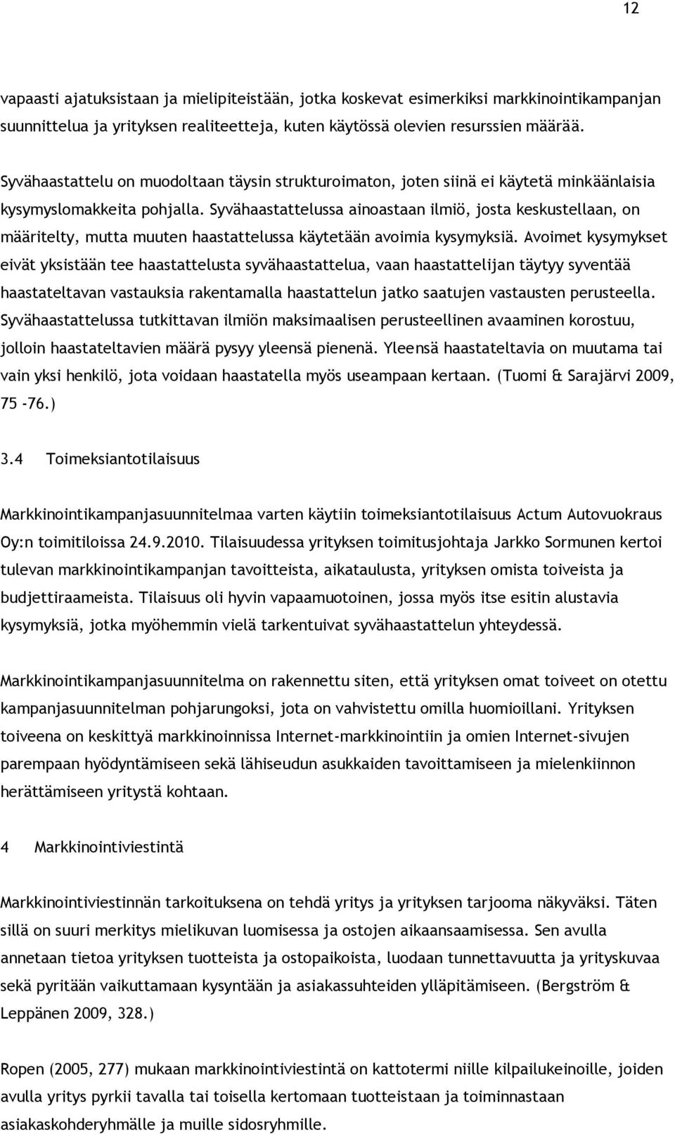 Syvähaastattelussa ainoastaan ilmiö, josta keskustellaan, on määritelty, mutta muuten haastattelussa käytetään avoimia kysymyksiä.