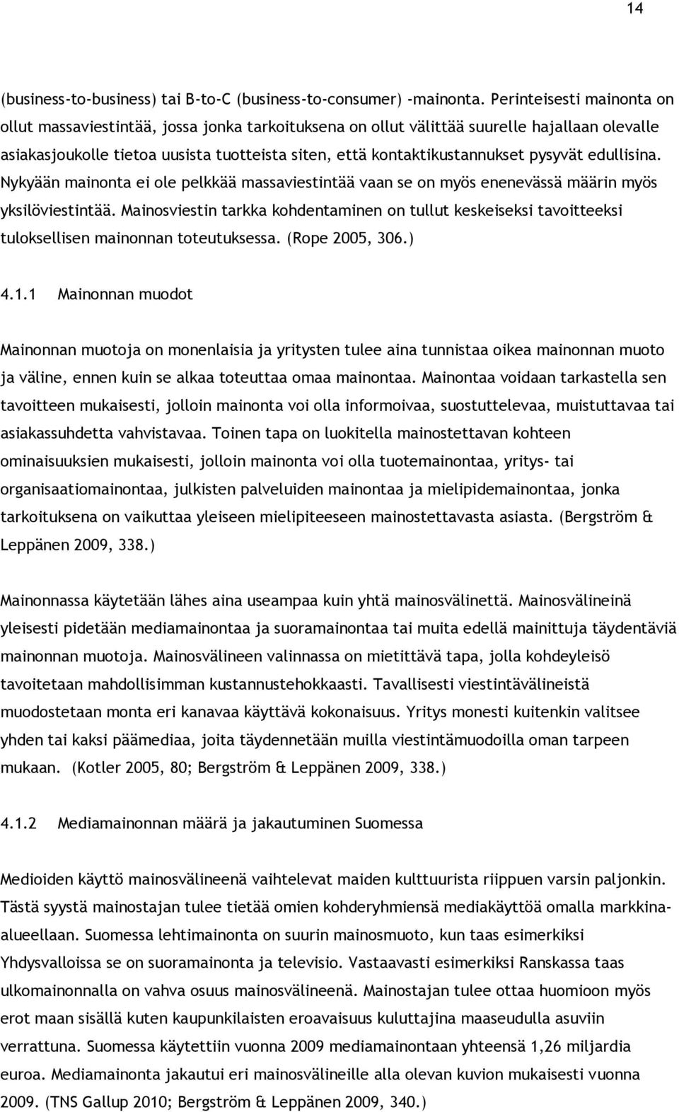 pysyvät edullisina. Nykyään mainonta ei ole pelkkää massaviestintää vaan se on myös enenevässä määrin myös yksilöviestintää.