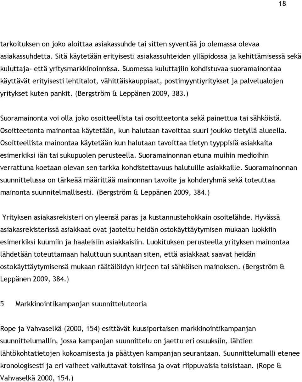 Suomessa kuluttajiin kohdistuvaa suoramainontaa käyttävät erityisesti lehtitalot, vähittäiskauppiaat, postimyyntiyritykset ja palvelualojen yritykset kuten pankit. (Bergström & Leppänen 2009, 383.