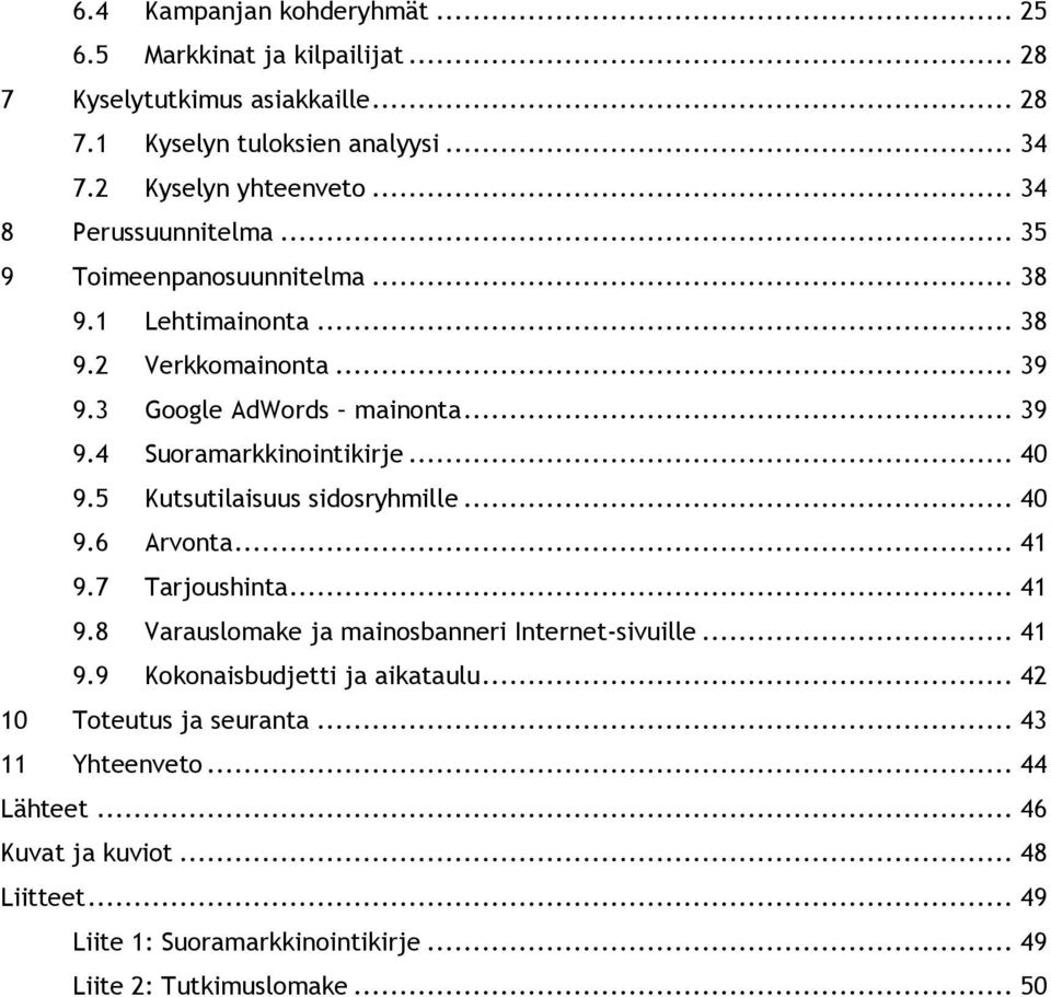 .. 40 9.5 Kutsutilaisuus sidosryhmille... 40 9.6 Arvonta... 41 9.7 Tarjoushinta... 41 9.8 Varauslomake ja mainosbanneri Internet-sivuille... 41 9.9 Kokonaisbudjetti ja aikataulu.