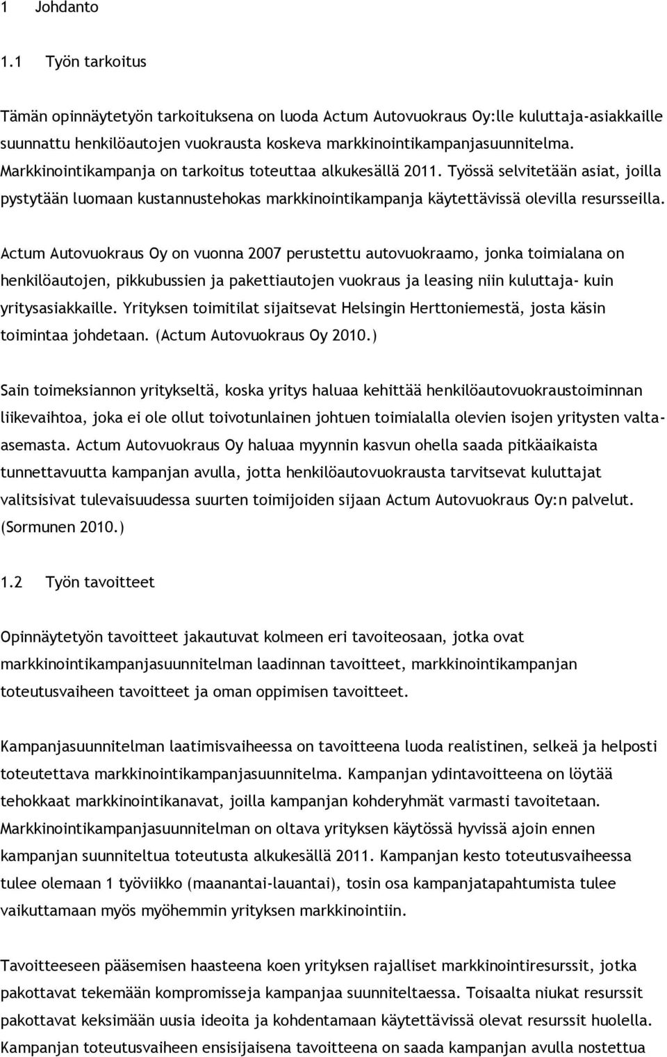 Actum Autovuokraus Oy on vuonna 2007 perustettu autovuokraamo, jonka toimialana on henkilöautojen, pikkubussien ja pakettiautojen vuokraus ja leasing niin kuluttaja- kuin yritysasiakkaille.