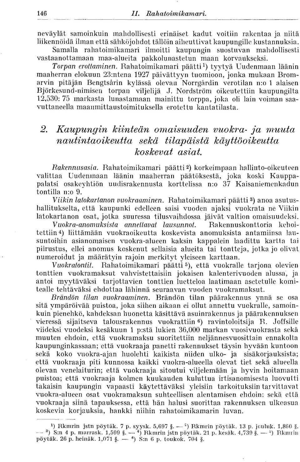 Rahatoimikamari päätti 1 ) tyytyä Uudenmaan läänin maaherran elokuun 23:ntena 1927 päivättyyn tuomioon, jonka mukaan Bromarvin pitäjän Bengtsärin kylässä olevan Norrgärdin verotilan n:o 1 alaisen