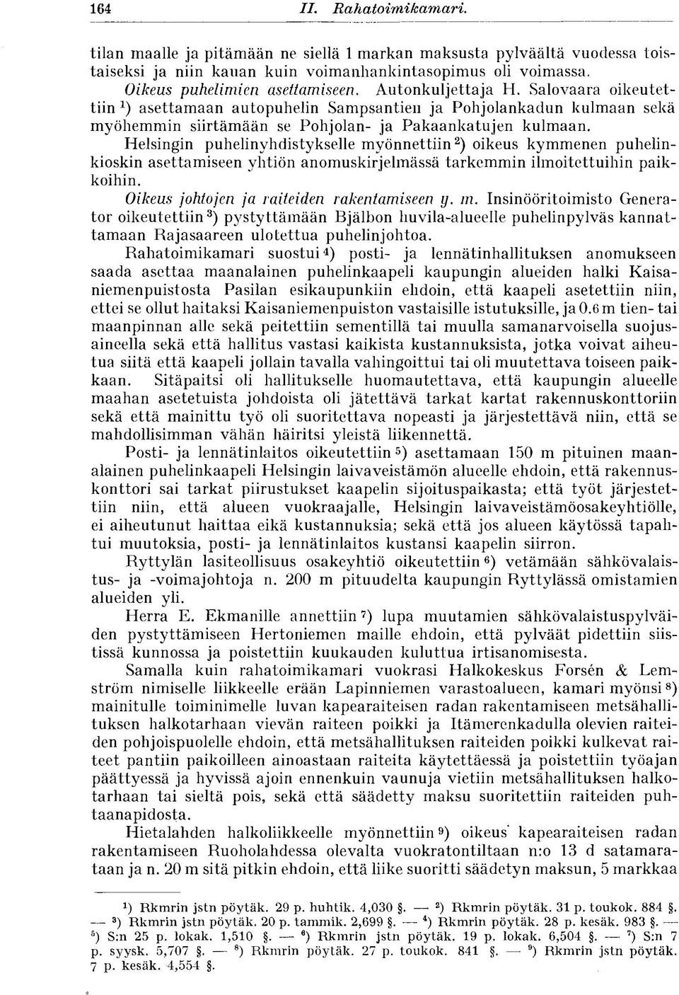 Helsingin puhelinyhdistykselle myönnettiin 2 ) oikeus kymmenen puhelinkioskin asettamiseen yhtiön anomuskirjelmässä tarkemmin ilmoitettuihin paikkoihin. Oikeus johtojen ja raiteiden rakentamiseen y.