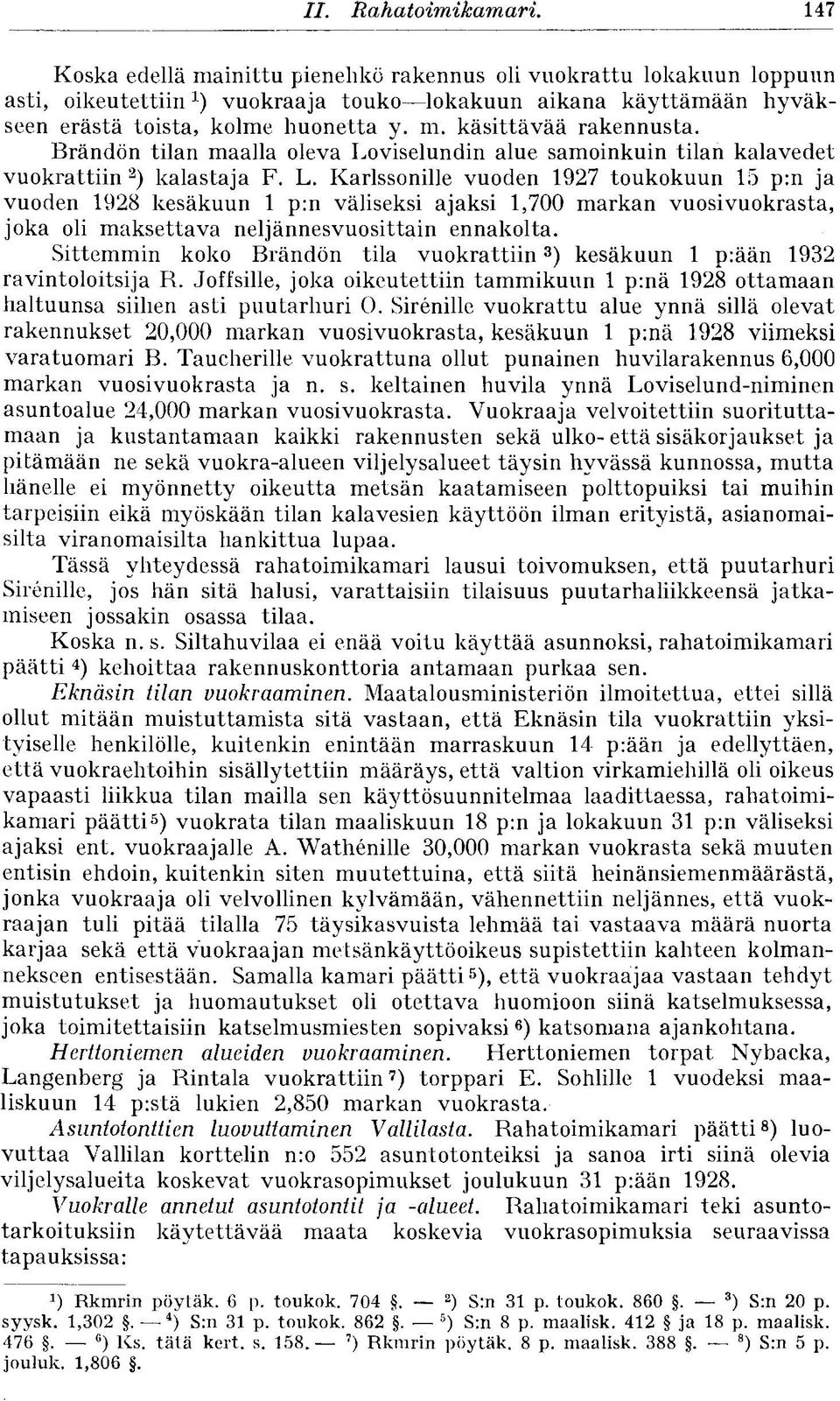 Brändön tilan maalla oleva Loviselundin alue samoinkuin tilan kalavedet vuokrattiin 2 ) kalastaja F. L. Karlssonille vuoden 1927 toukokuun 15 p:n ja vuoden 1928 kesäkuun 1 p:n väliseksi ajaksi 1,700 markan vuosivuokrasta, joka oli maksettava neljännesvuosittain ennakolta.