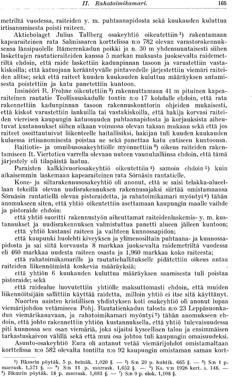 30 m yhdensuuntaisesti siihen laskettujen rautatieraiteiden kanssa 5 markan maksusta juoksevalta raidemetriltä ehdoin, että raide laskettiin kadunpinnan tasoon ja varustettiin vastakiskoilla; että