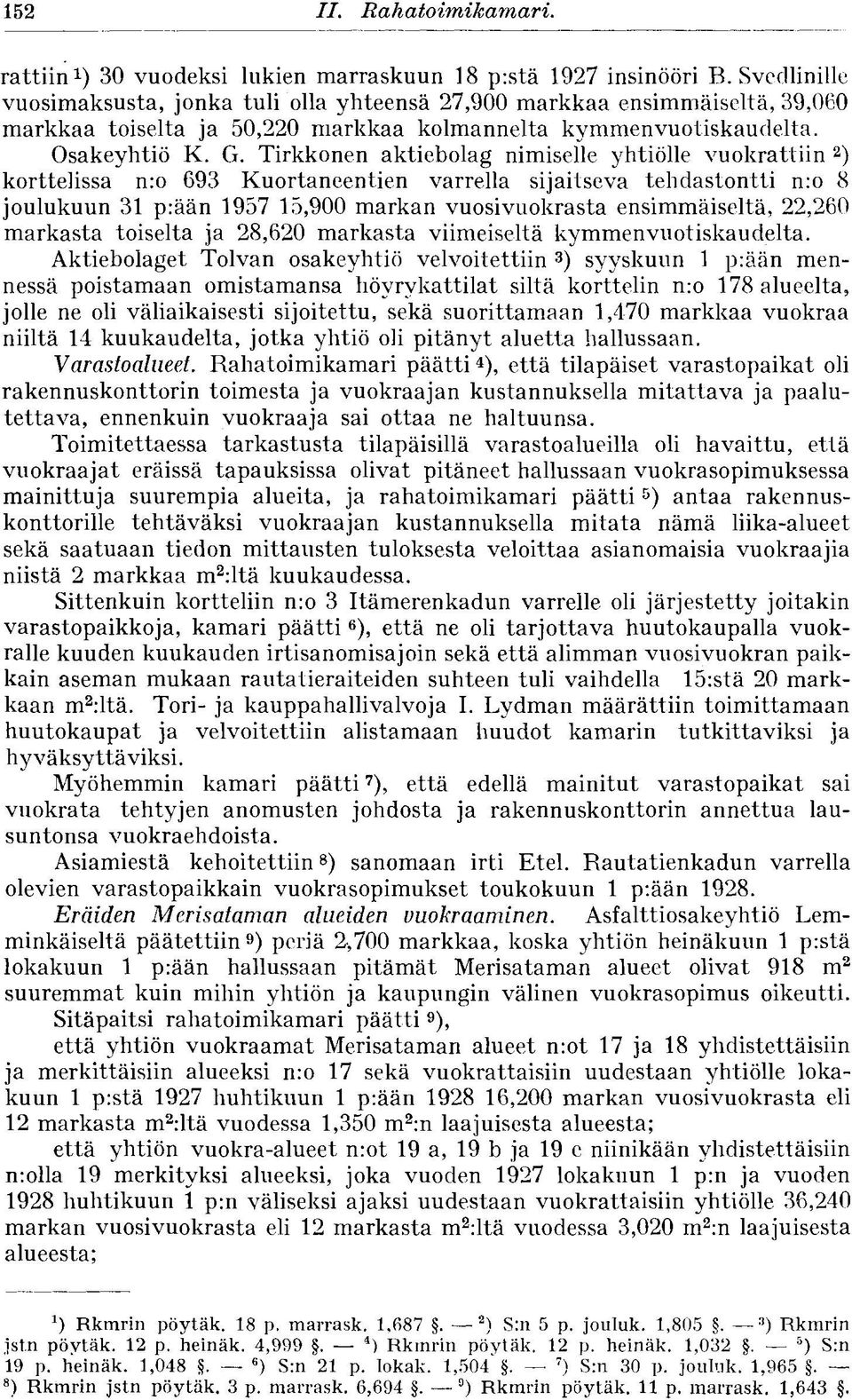 Tirkkonen aktiebolag nimiselle yhtiölle vuokrattiin 2 ) korttelissa n:o 693 Kuortaneentien varrella sijaitseva tehdastontti n:o 8 joulukuun 31 p:ään 1957 15,900 markan vuosivuokrasta ensimmäiseltä,