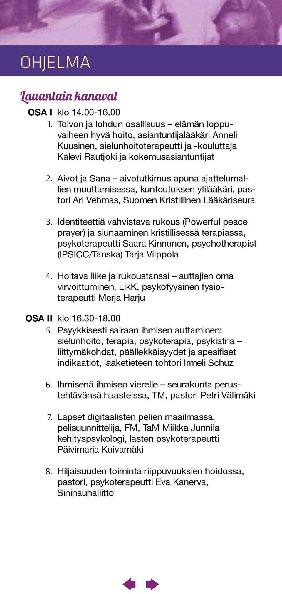 Aivot ja Sana aivotutkimus apuna ajattelumallien muuttamisessa, kuntoutuksen ylilääkäri, pastori Ari Vehmas, Suomen Kristillinen Lääkäriseura Identiteettiä vahvistava rukous (Powerful peace prayer)