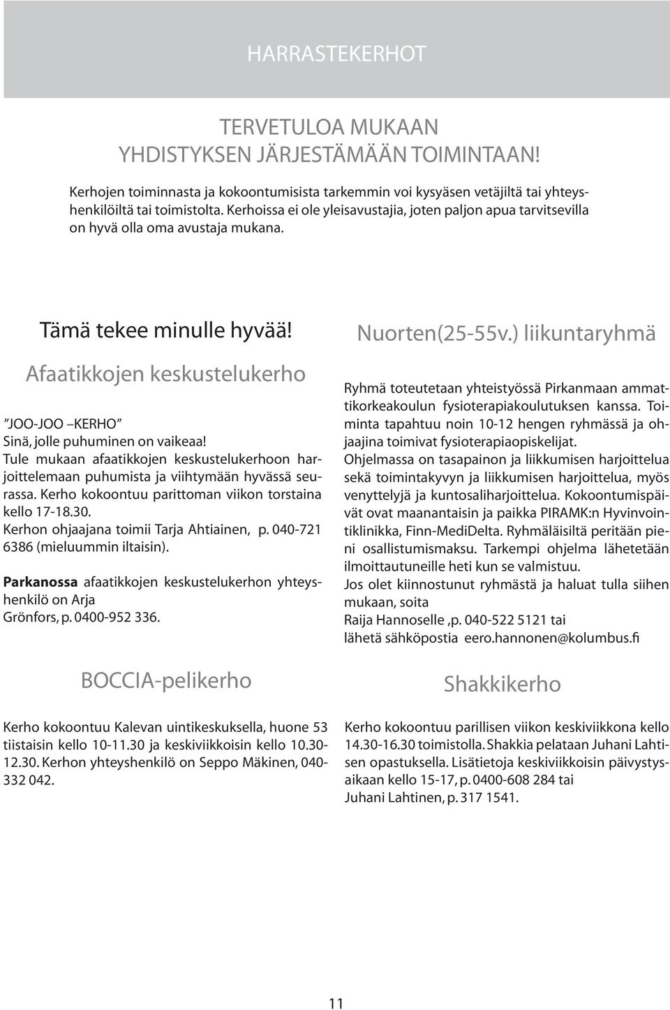 Toimistomme on avoinna parillisen viikon keskiviikkona kello 15-17, puhelinpäivystys on joka keskiviikko kello 15-17. Tämä tekee minulle hyvää!