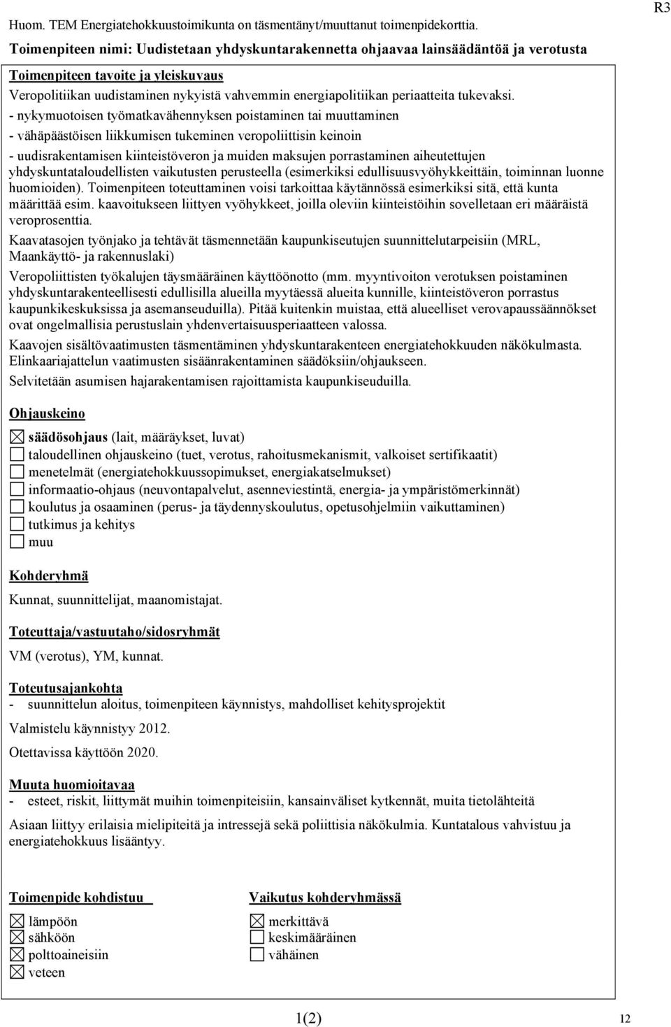 - nykymuotoisen työmatkavähennyksen poistaminen tai ttaminen - vähäpäästöisen liikkumisen tukeminen veropoliittisin keinoin - uudisrakentamisen kiinteistöveron ja muiden maksujen porrastaminen