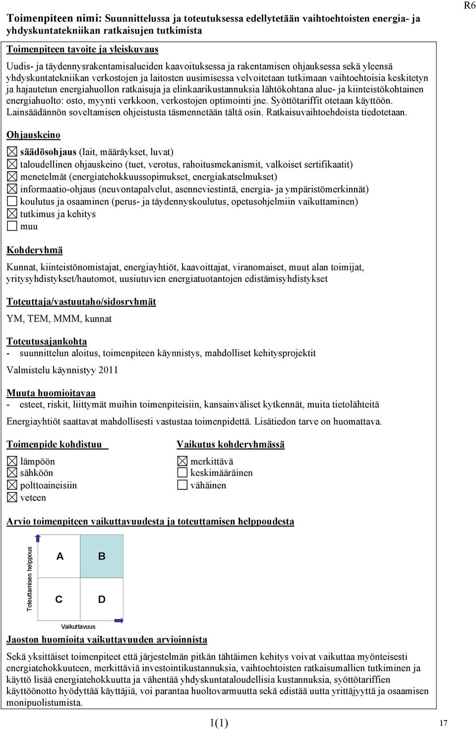 elinkaarikustannuksia lähtökohtana alue- ja kiinteistökohtainen energiahuolto: osto, myynti verkkoon, verkostojen optimointi jne. Syöttötariffit otetaan käyttöön.