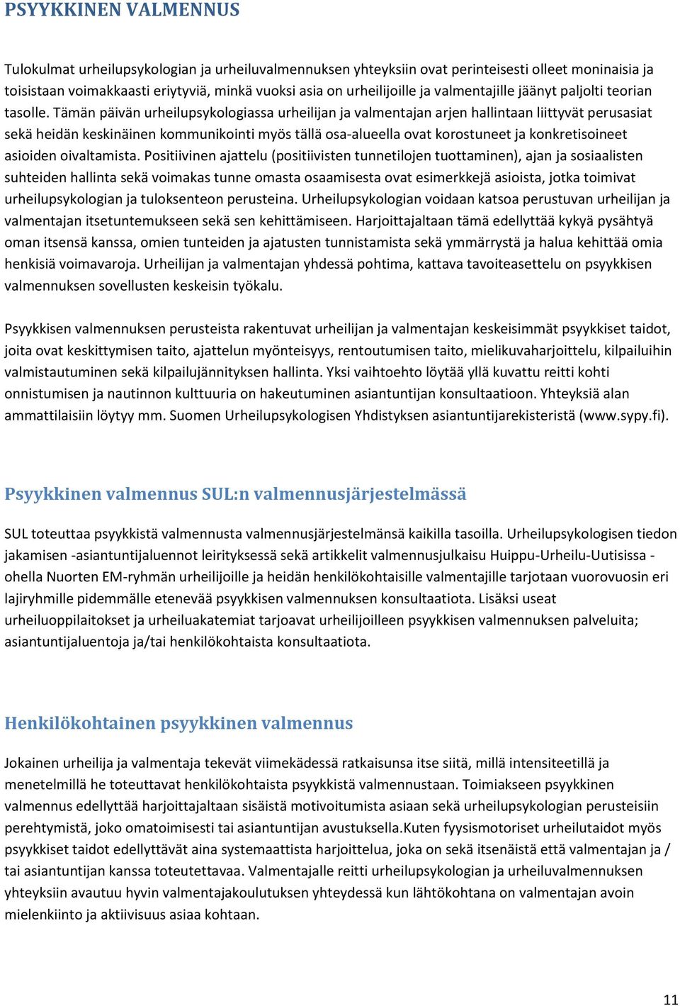 Tämän päivän urheilupsykologiassa urheilijan ja valmentajan arjen hallintaan liittyvät perusasiat sekä heidän keskinäinen kommunikointi myös tällä osa-alueella ovat korostuneet ja konkretisoineet