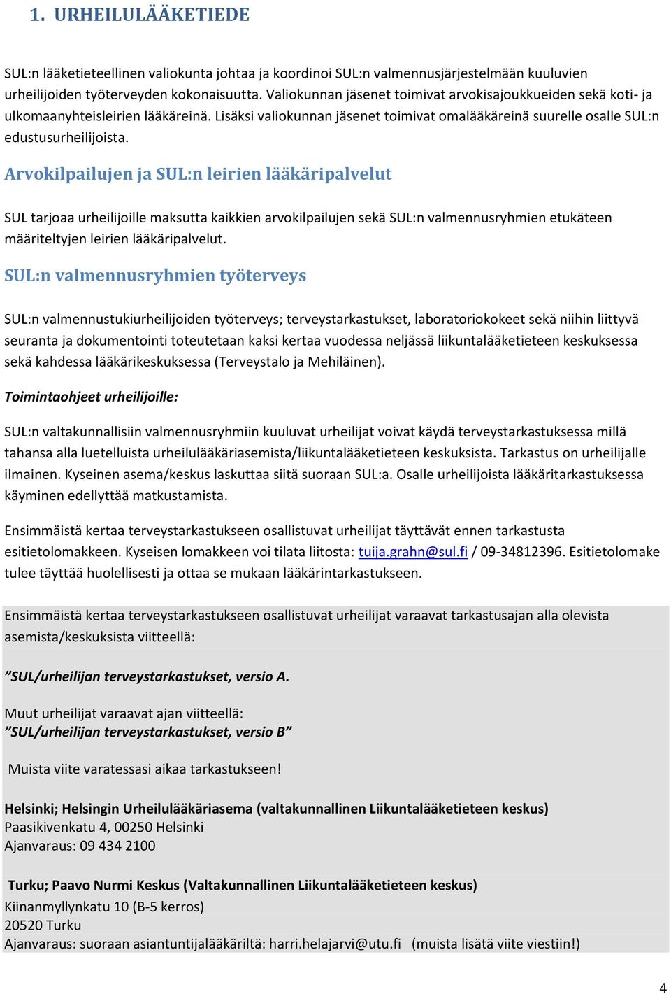 Arvokilpailujen ja SUL:n leirien lääkäripalvelut SUL tarjoaa urheilijoille maksutta kaikkien arvokilpailujen sekä SUL:n valmennusryhmien etukäteen määriteltyjen leirien lääkäripalvelut.