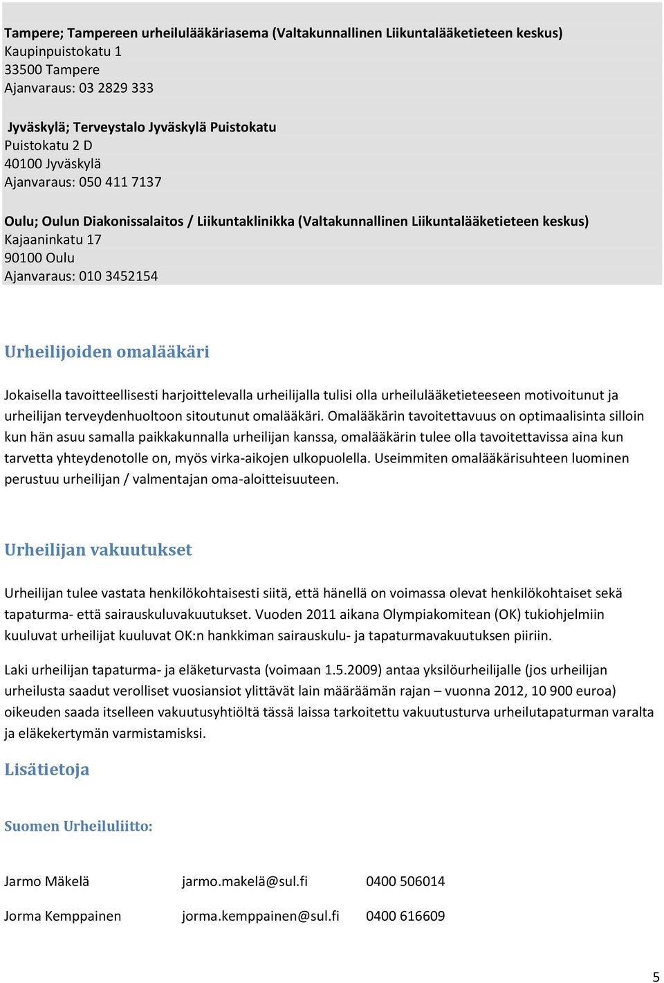 Urheilijoiden omalääkäri Jokaisella tavoitteellisesti harjoittelevalla urheilijalla tulisi olla urheilulääketieteeseen motivoitunut ja urheilijan terveydenhuoltoon sitoutunut omalääkäri.