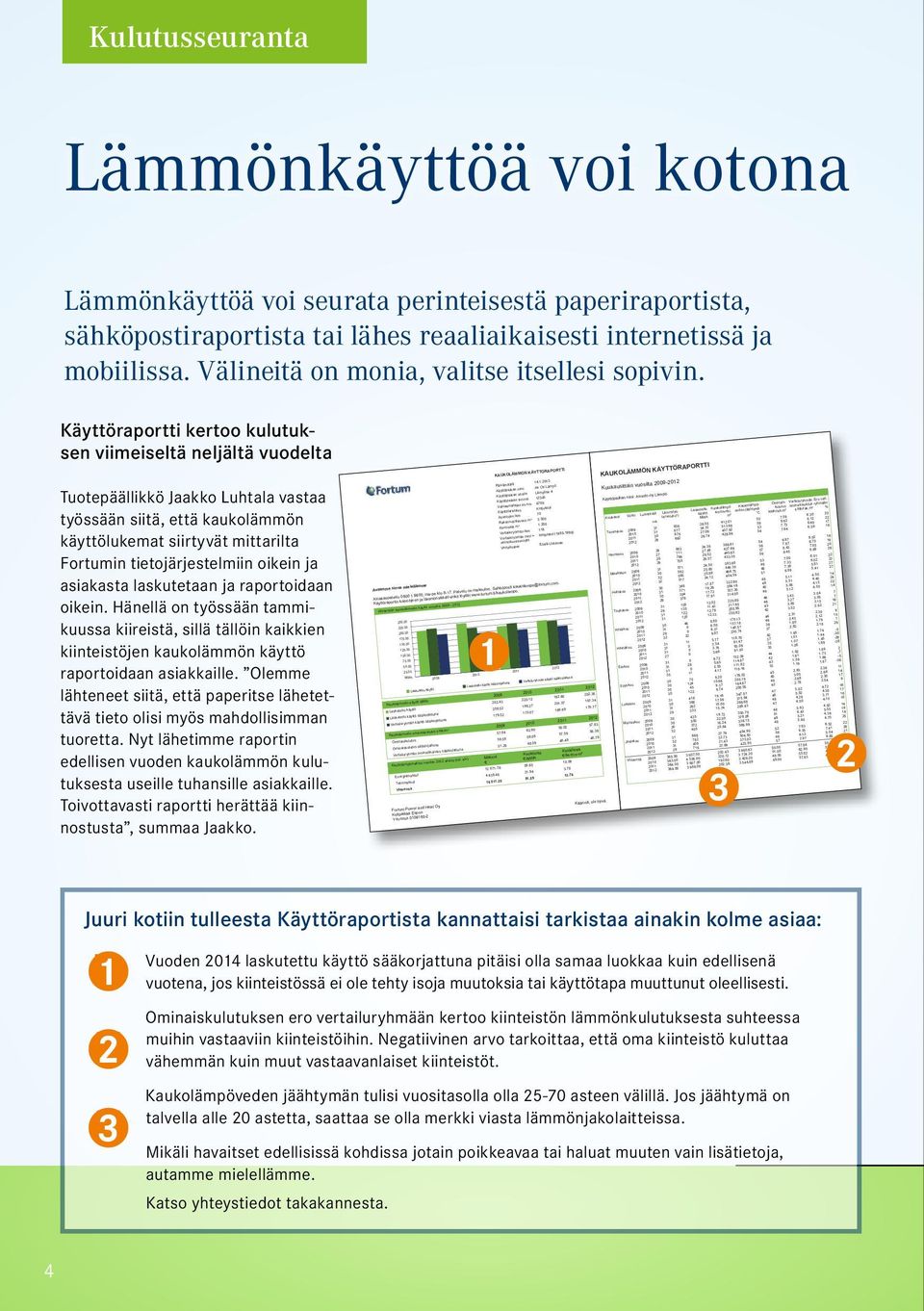 Käyttöraportti kertoo kulutuksen viimeiseltä neljältä vuodelta Tuotepäällikkö Jaakko Luhtala vastaa työssään siitä, että kaukolämmön käyttölukemat siirtyvät mittarilta Fortumin tietojärjestelmiin
