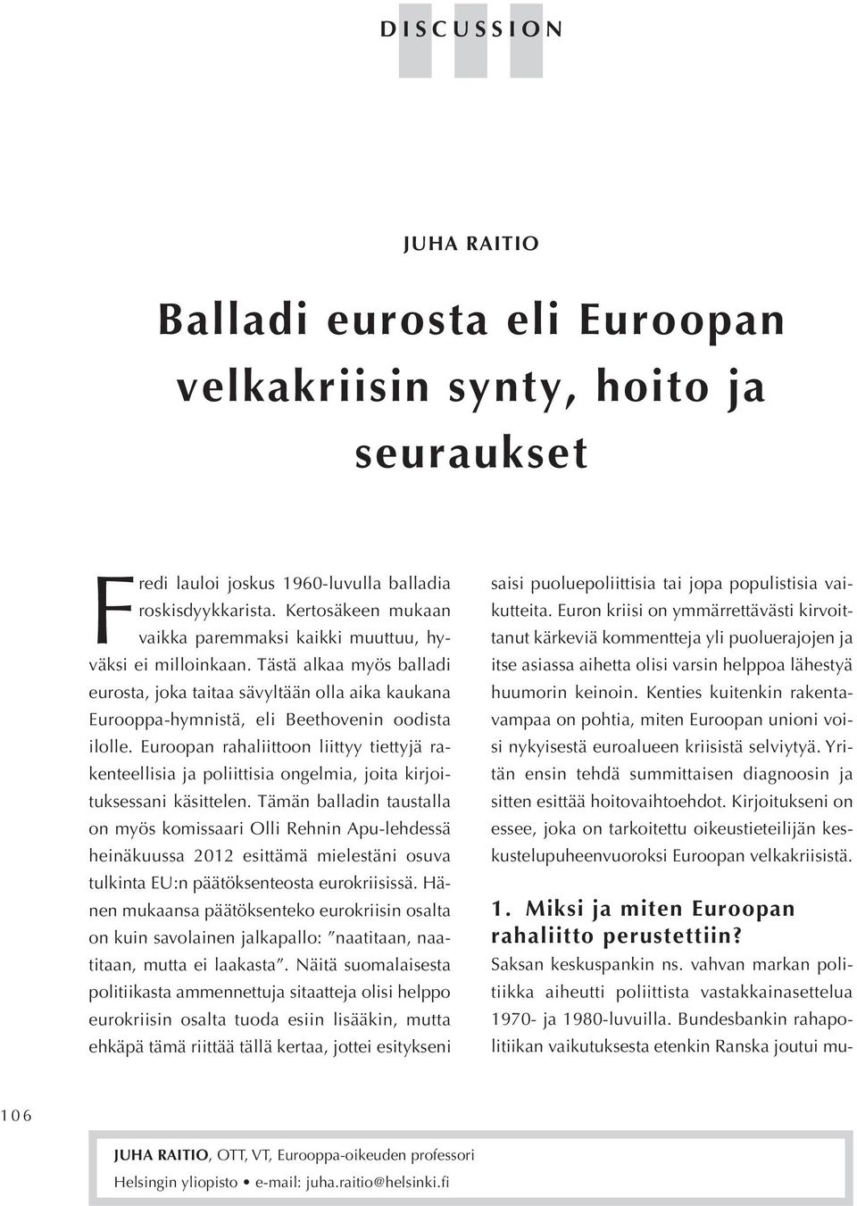 Tästä alkaa myös balladi eurosta, joka taitaa sävyltään olla aika kaukana Eurooppa-hymnistä, eli Beethovenin oodista ilolle.