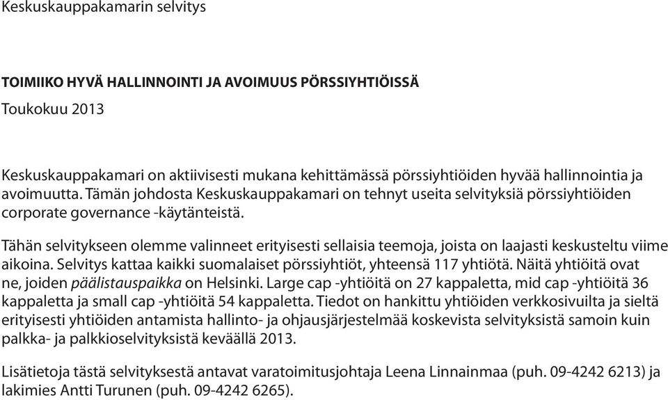 Tähän selvitykseen olemme valinneet erityisesti sellaisia teemoja, joista on laajasti keskusteltu viime aikoina. Selvitys kattaa kaikki suomalaiset pörssiyhtiöt, yhteensä 117 yhtiötä.