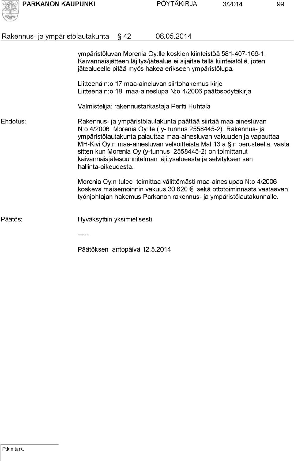 Liitteenä n:o 17 maa-aineluvan siirtohakemus kirje Liitteenä n:o 18 maa-aineslupa N:o 4/2006 päätöspöytäkirja Valmistelija: rakennustarkastaja Pertti Huhtala Ehdotus: Rakennus- ja ympäristölautakunta