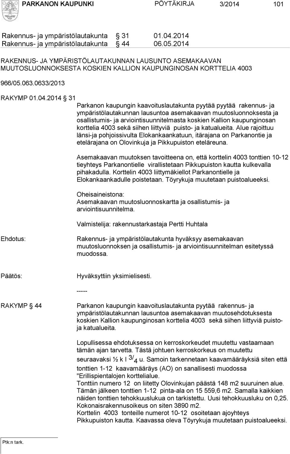 2014 31 Parkanon kaupungin kaavoituslautakunta pyytää pyytää rakennus- ja ympäristölautakunnan lausuntoa asemakaavan muutosluonnoksesta ja osallistumis- ja arviointisuunnitelmasta koskien Kallion