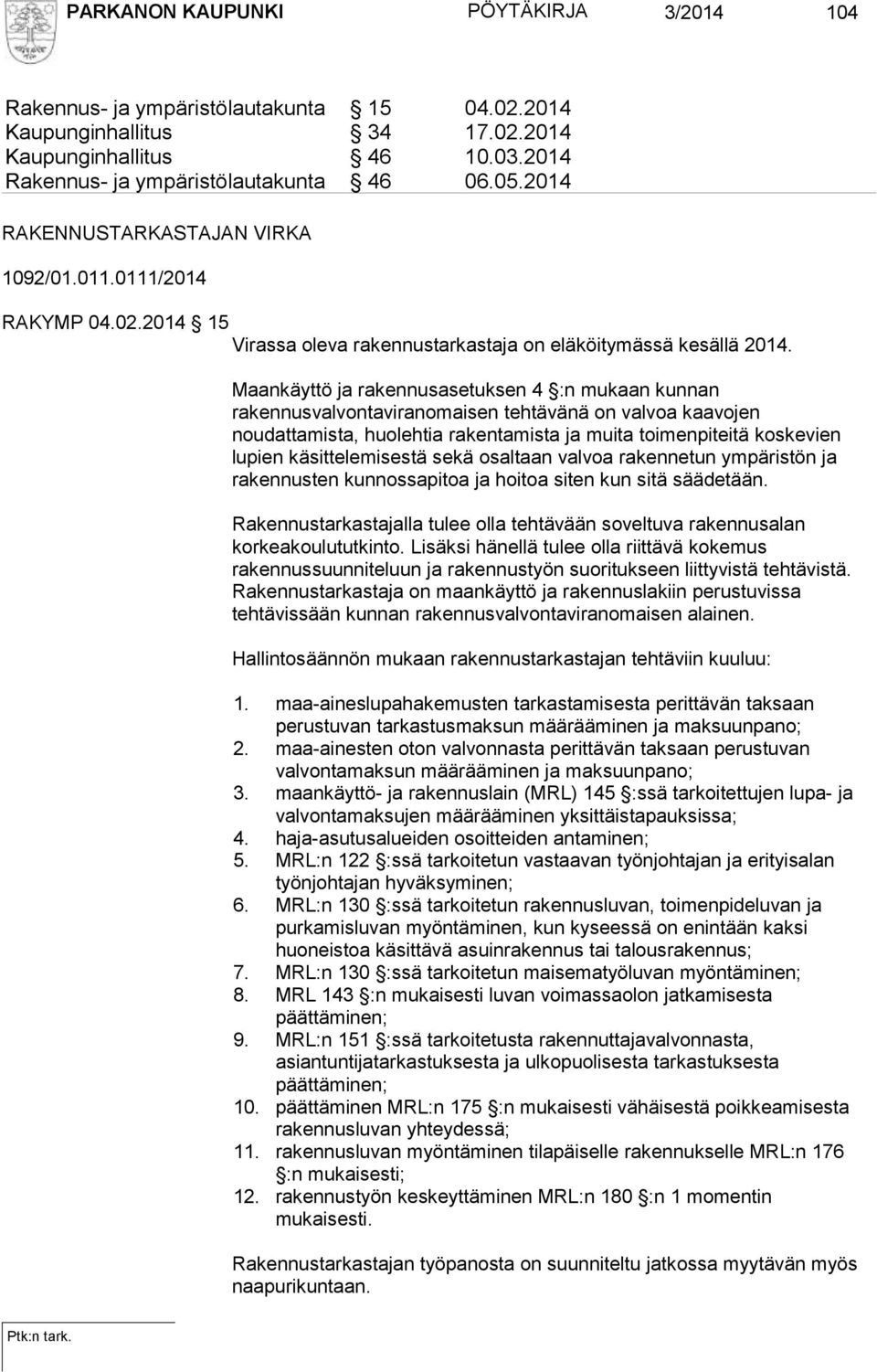 Maankäyttö ja rakennusasetuksen 4 :n mukaan kunnan rakennusvalvontaviranomaisen tehtävänä on valvoa kaavojen noudattamista, huolehtia rakentamista ja muita toimenpiteitä koskevien lupien