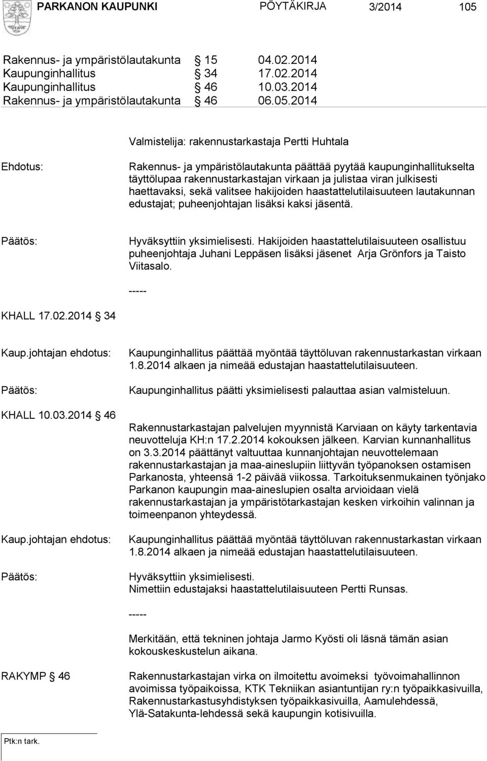 2014 Valmistelija: rakennustarkastaja Pertti Huhtala Ehdotus: Rakennus- ja ympäristölautakunta päättää pyytää kaupunginhallitukselta täyttölupaa rakennustarkastajan virkaan ja julistaa viran