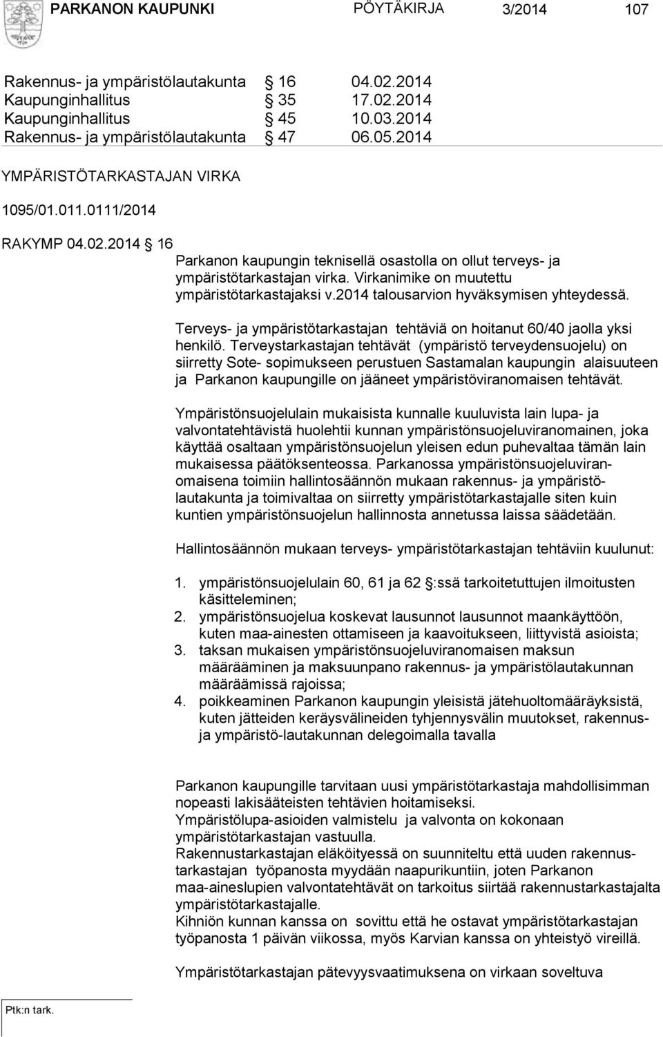 Virkanimike on muutettu ympäristötarkastajaksi v.2014 talousarvion hyväksymisen yhteydessä. Terveys- ja ympäristötarkastajan tehtäviä on hoitanut 60/40 jaolla yksi henkilö.