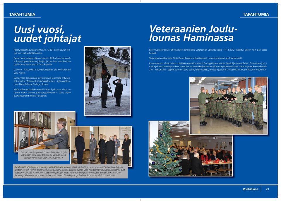 Luovutus tilaisuudessa kenttähartauden piti kenttärovasti Vesa Aurén. Veteraanien Joululounas Haminassa Reserviupseerikoulun järjestämälle perinteiselle veteraanien Joululounaalle 14.12.
