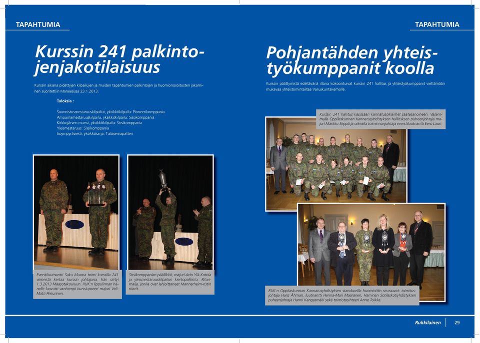 Tuloksia : Suunnistusmestaruuskilpailut, yksikkökilpailu: Pioneerikomppania Ampumamestaruuskilpailu, yksikkökilpailu: Sissikomppania Kirkkojärven marssi, yksikkökilpailu: Sissikomppania